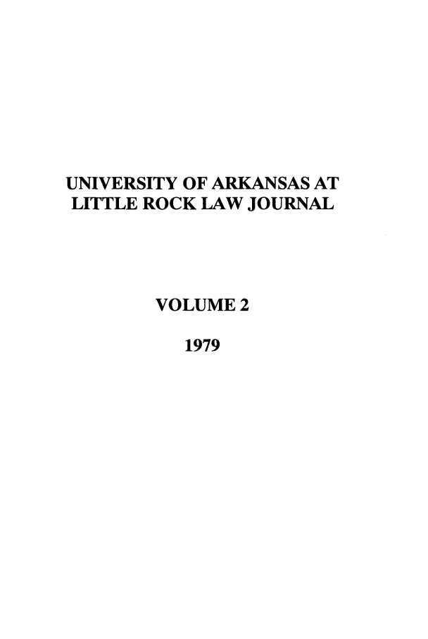 handle is hein.journals/ualr2 and id is 1 raw text is: UNIVERSITY OF ARKANSAS AT
LITTLE ROCK LAW JOURNAL
VOLUME 2
1979


