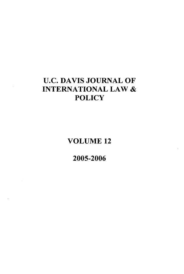 handle is hein.journals/ucdl12 and id is 1 raw text is: U.C. DAVIS JOURNAL OF
INTERNATIONAL LAW &
POLICY
VOLUME 12
2005-2006


