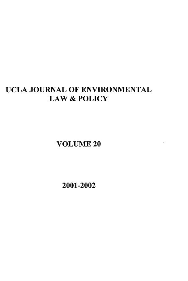 handle is hein.journals/uclalp20 and id is 1 raw text is: UCLA JOURNAL OF ENVIRONMENTAL
LAW & POLICY
VOLUME 20
2001-2002


