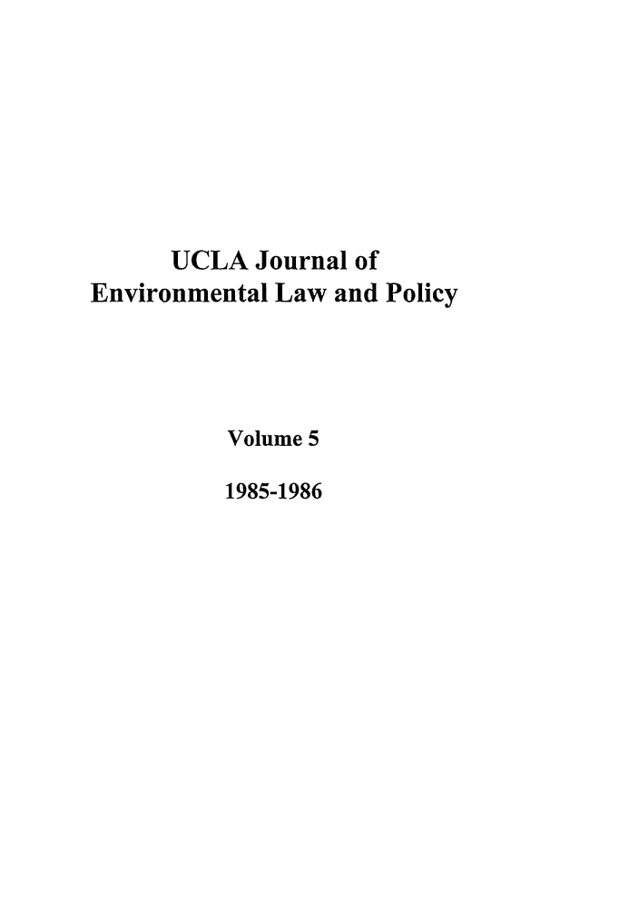 handle is hein.journals/uclalp5 and id is 1 raw text is: UCLA Journal of
Environmental Law and Policy
Volume 5
1985-1986


