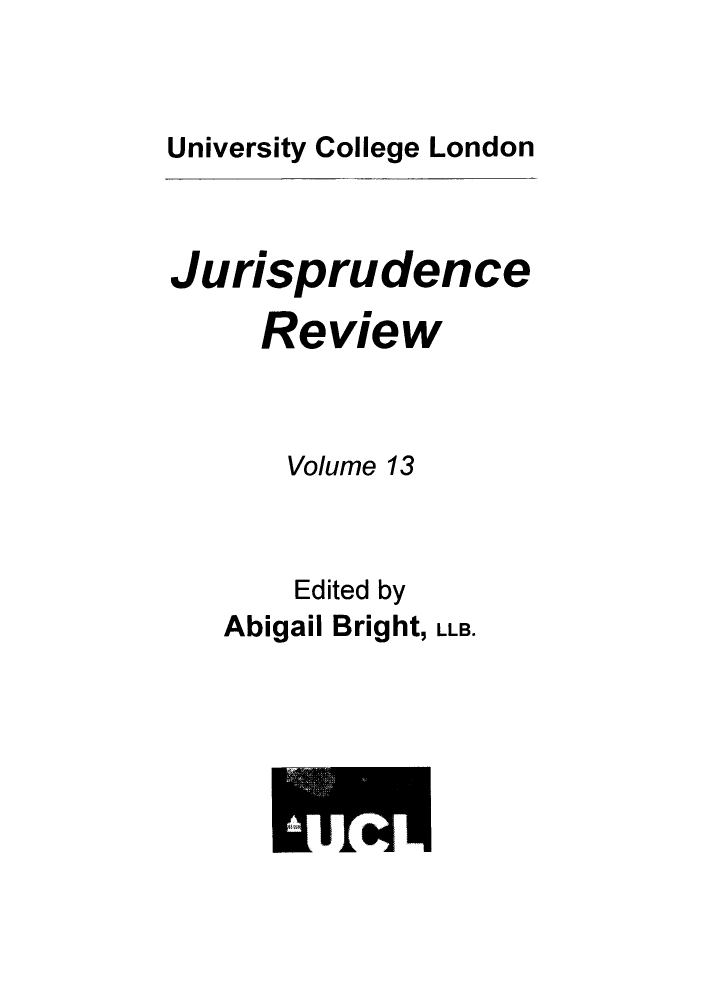handle is hein.journals/ucljurev13 and id is 1 raw text is: University College London

Jurisprudence
Review
Volume 13
Edited by
Abigail Bright, LLB.


