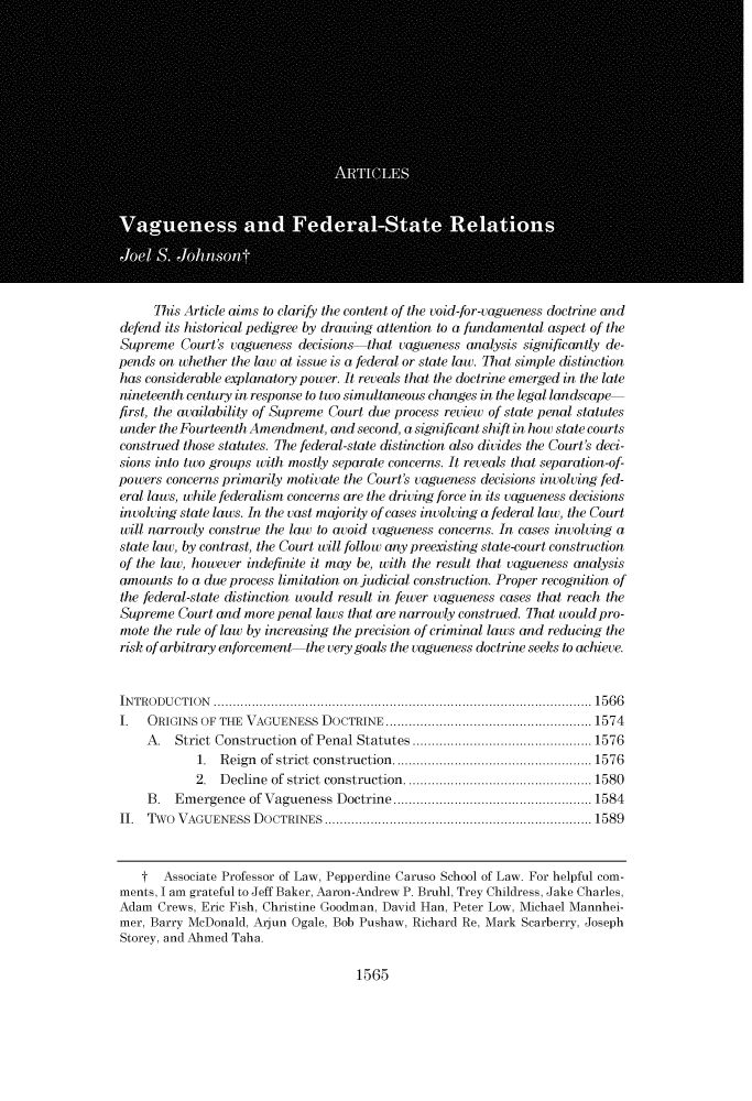 handle is hein.journals/uclr90 and id is 1602 raw text is: 


















     This Article aims to clarify the content of the void-for-vagueness doctrine and
defend its historical pedigree by drawing attention to a fundamental aspect of the
Supreme   Court's vagueness decisions that vagueness analysis significantly de-
pends on whether the law at issue is a federal or state law. That simple distinction
has considerable explanatory power. It reveals that the doctrine emerged in the late
nineteenth century in response to two simultaneous changes in the legal landscape
first, the availability of Supreme Court due process review of state penal statutes
under the Fourteenth Amendment,  and second, a significant shift in how state courts
construed those statutes. The federal-state distinction also divides the Court's deci-
sions into two groups with mostly separate concerns. It reveals that separation-of-
powers concerns primarily motivate the Court's vagueness decisions involving fed-
eral laws, while federalism concerns are the driving force in its vagueness decisions
involving state laws. In the vast majority of cases involving a federal law, the Court
will narrowly construe the law to avoid vagueness concerns. In cases involving a
state law, by contrast, the Court will follow any preexisting state-court construction
of the law, however indefinite it may be, with the result that vagueness analysis
amounts  to a due process limitation on judicial construction. Proper recognition of
the federal-state distinction would result in fewer vagueness cases that reach the
Supreme  Court and more penal laws that are narrowly construed. That would pro-
mote the rule of law by increasing the precision of criminal laws and reducing the
risk of arbitrary enforcement the very goals the vagueness doctrine seeks to achieve.


INTRODUCTION   ................................................................................................... 1566
I.   ORIGINS OF THE VAGUENESS  DOCTRINE  ...................................................... 1574
    A.   Strict Construction of Penal Statutes ...............................................1576
            1.  R eign of strict  construction.................................................... 1576
            2.  D ecline of strict  construction  ................................................1580
    B.   Emergence  of Vagueness  Doctrine ....................................................1584
II. Two  VAGUENESS   DOCTRINES  ...................................................................... 1589



    t  Associate Professor of Law, Pepperdine Caruso School of Law. For helpful com-
ments, I am grateful to Jeff Baker, Aaron-Andrew P. Bruhl, Trey Childress, Jake Charles,
Adam  Crews, Eric Fish, Christine Goodman, David Han, Peter Low, Michael Mannhei-
mer, Barry McDonald, Arjun Ogale, Bob Pushaw, Richard Re, Mark Scarberry, Joseph
Storey, and Ahmed Taha.


1565


