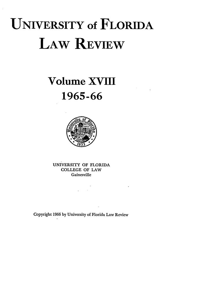 handle is hein.journals/uflr18 and id is 1 raw text is: UNIVERSITY of FLORIDALAW REVIEWVolume XVIII1965-66UNIVERSITY OF FLORIDACOLLEGE OF LAWGainesvilleCopyright 1966 by University of Florida Law Review