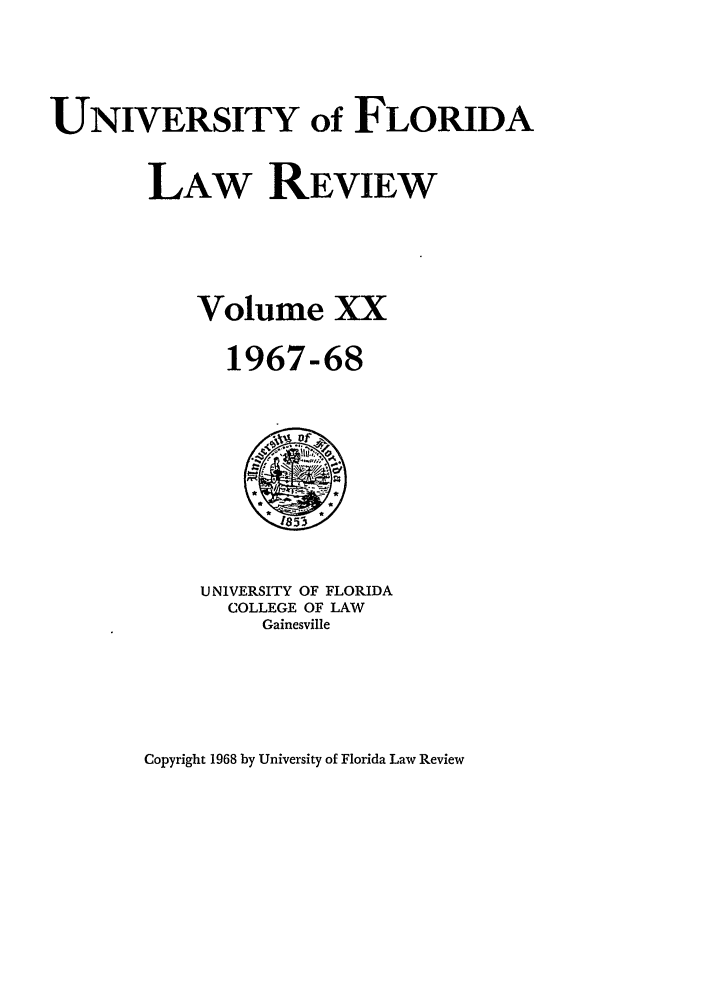 handle is hein.journals/uflr20 and id is 1 raw text is: UNIVERSITY of FLORIDALAW REVIEWVolume XX1967-68UNIVERSITY OF FLORIDACOLLEGE OF LAWGainesvilleCopyright 1968 by University of Florida Law Review