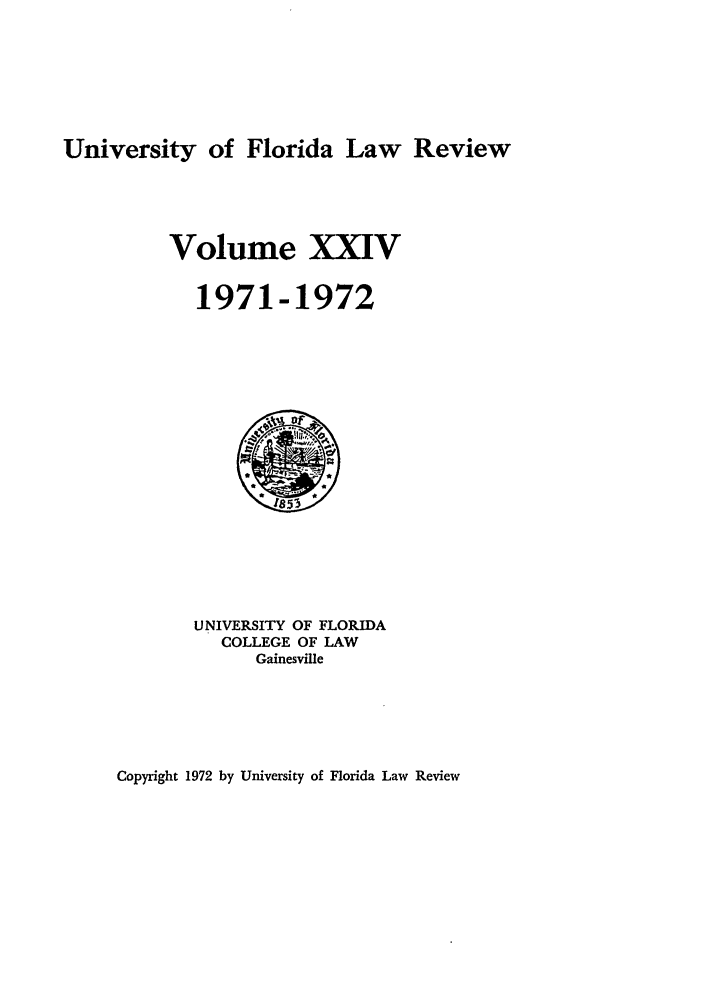 handle is hein.journals/uflr24 and id is 1 raw text is: University of Florida Law ReviewVolume XXIV1971-1972UNIVERSITY OF FLORIDACOLLEGE OF LAWGainesvilleCopyright 1972 by University of Florida Law Review