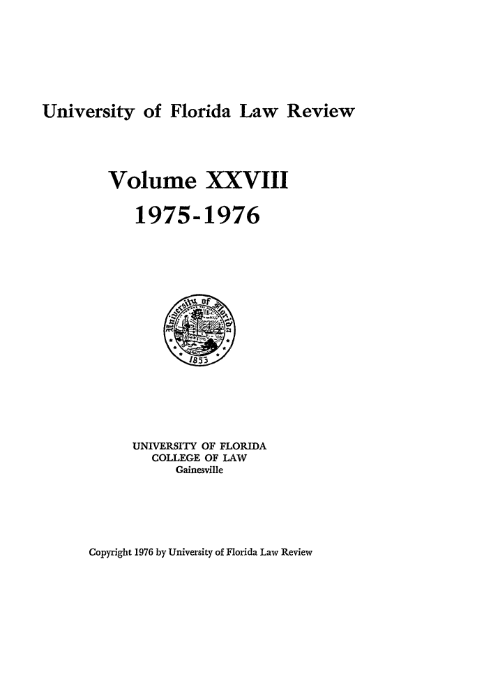handle is hein.journals/uflr28 and id is 1 raw text is: University of Florida Law ReviewVolume XXVIII1975-1976UNIVERSITY OF FLORIDACOLLEGE OF LAWGainesvilleCopyright 1976 by University of Florida Law Review