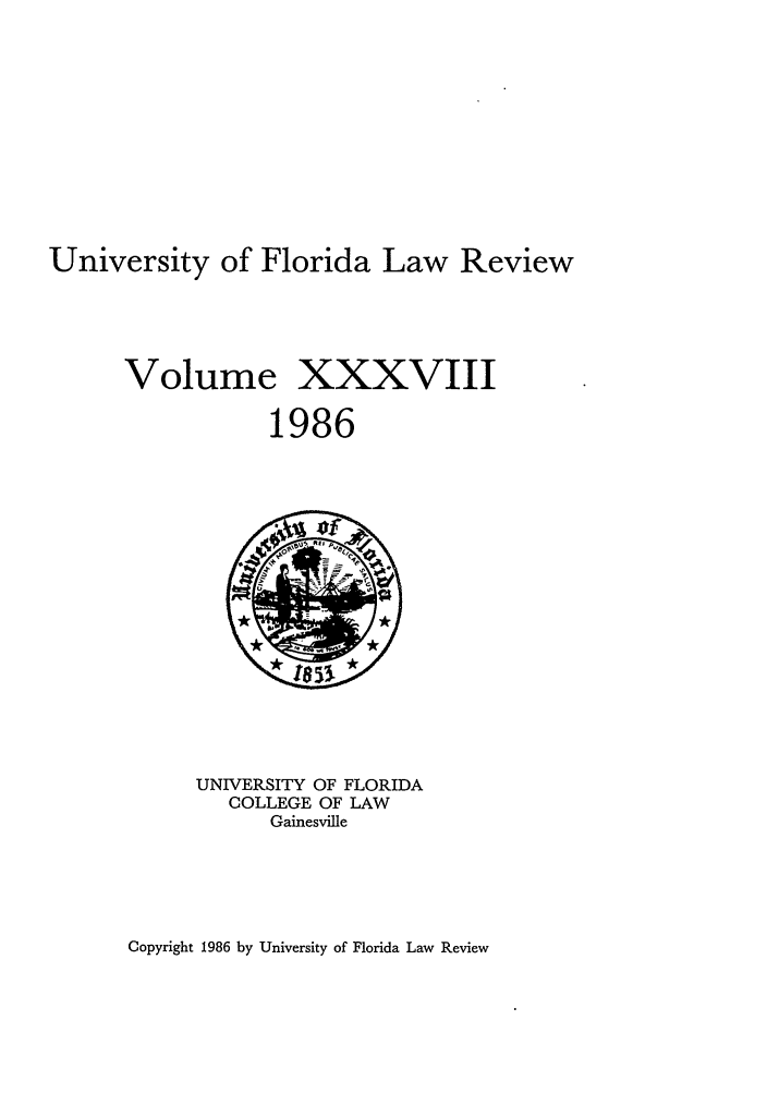 handle is hein.journals/uflr38 and id is 1 raw text is: University of Florida Law ReviewVolume XXXVIII1986UNIVERSITY OF FLORIDACOLLEGE OF LAWGainesvilleCopyright 1986 by University of Florida Law Review