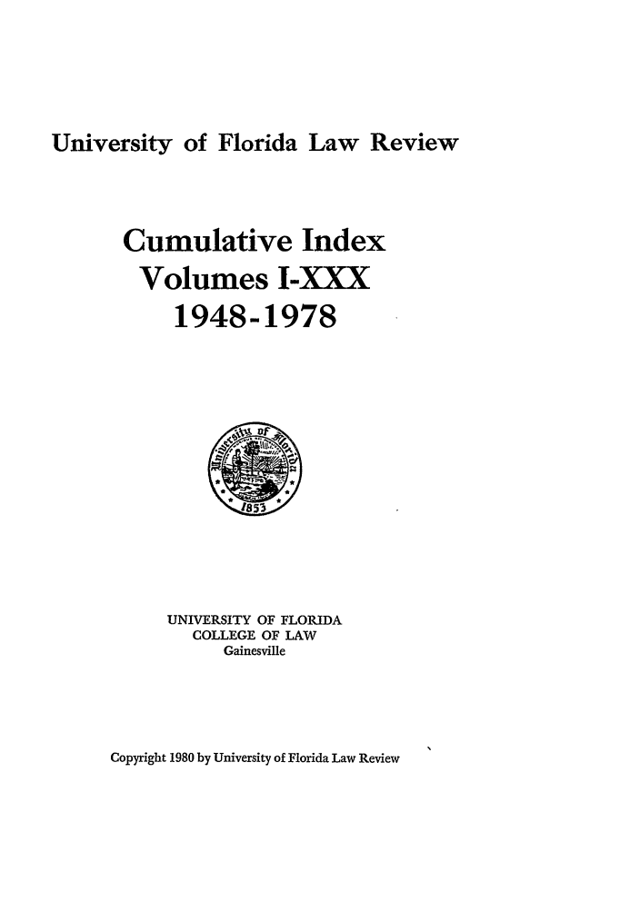 handle is hein.journals/uflrci1 and id is 1 raw text is: University of Florida Law ReviewCumulative IndexVolumes I-XXX1948-1978UNIVERSITY OF FLORIDACOLLEGE OF LAWGainesvilleCopyright 1980 by University of Florida Law Review