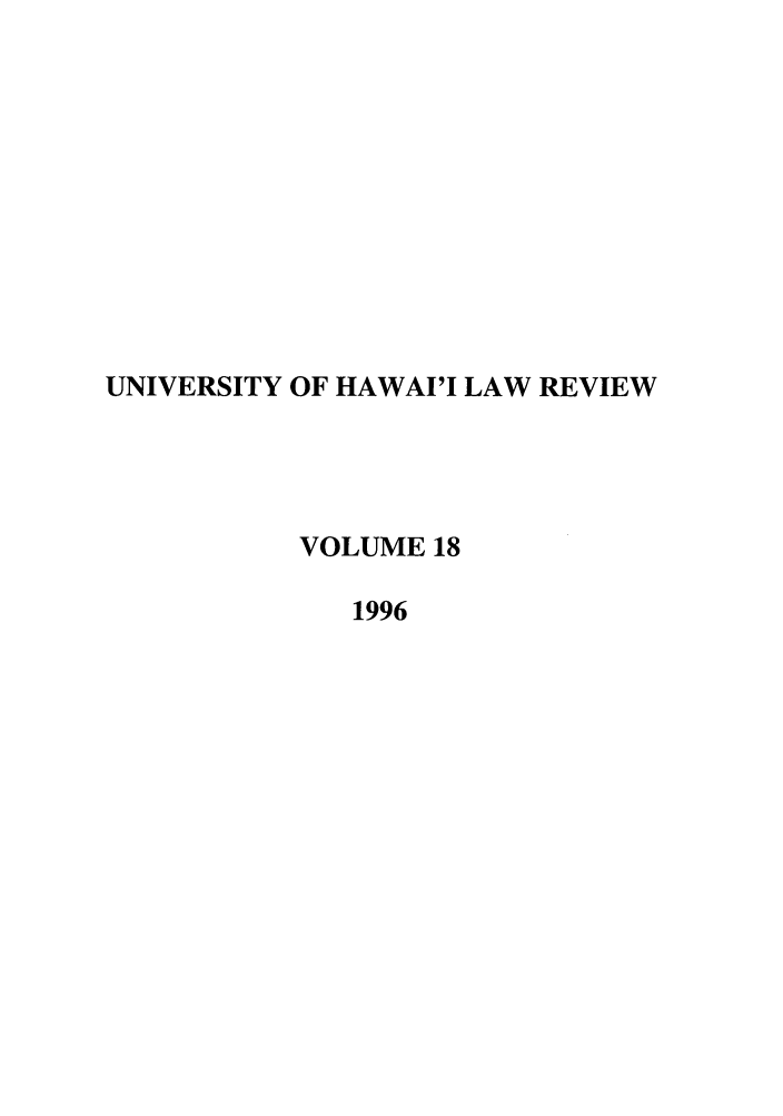 handle is hein.journals/uhawlr18 and id is 1 raw text is: UNIVERSITY OF HAWAI'I LAW REVIEW
VOLUME 18
1996


