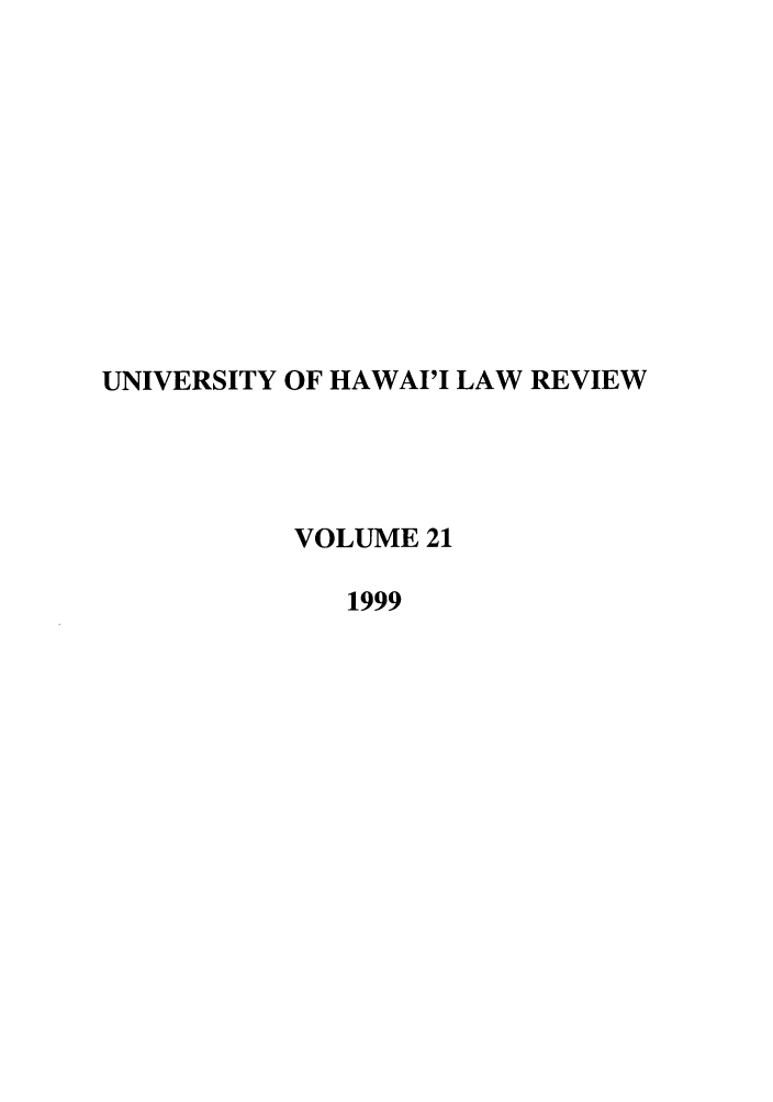 handle is hein.journals/uhawlr21 and id is 1 raw text is: UNIVERSITY OF HAWAI'I LAW REVIEW
VOLUME 21
1999


