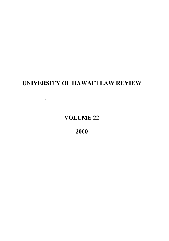 handle is hein.journals/uhawlr22 and id is 1 raw text is: UNIVERSITY OF HAWAI'I LAW REVIEW
VOLUME 22
2000


