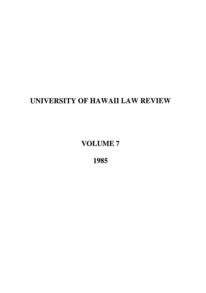 handle is hein.journals/uhawlr7 and id is 1 raw text is: UNIVERSITY OF HAWAII LAW REVIEW
VOLUME 7
1985


