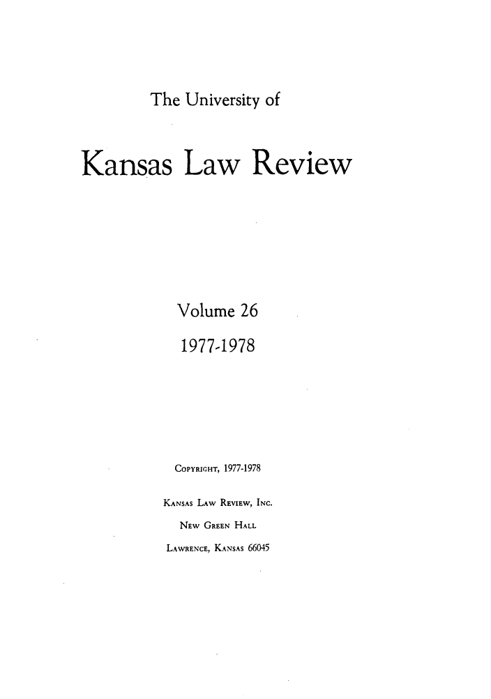 handle is hein.journals/ukalr26 and id is 1 raw text is: The University of

Kansas Law Review
Volume 26
1977-1978
COPYRIGHT, 1977-1978
KANSAS LAW REVIEW, INC.
NEW GREEN HALL

LAWRENCE, KANSAS 66045


