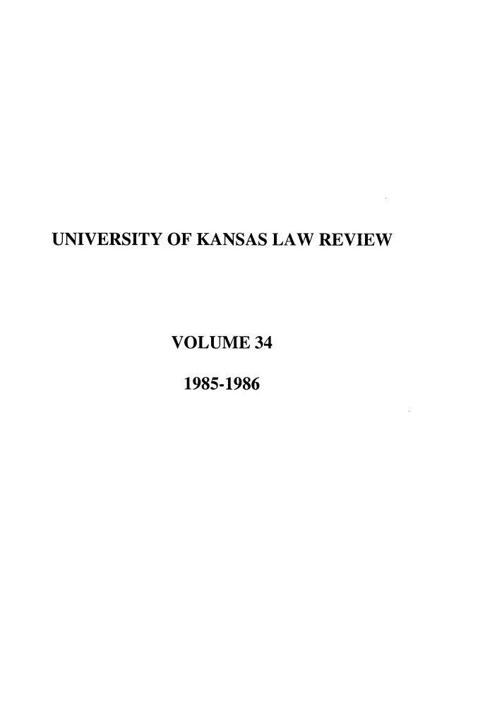 handle is hein.journals/ukalr34 and id is 1 raw text is: UNIVERSITY OF KANSAS LAW REVIEW
VOLUME 34
1985-1986


