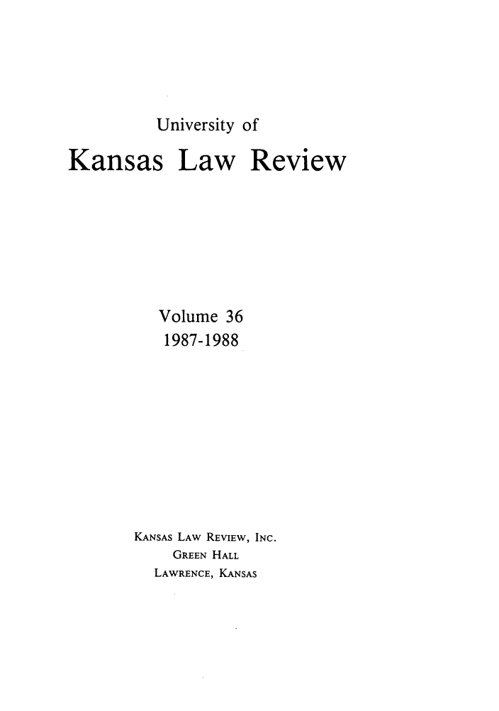 handle is hein.journals/ukalr36 and id is 1 raw text is: University of

Kansas Law Review
Volume 36
1987-1988
KANSAS LAW REVIEW, INC.
GREEN HALL
LAWRENCE, KANSAS


