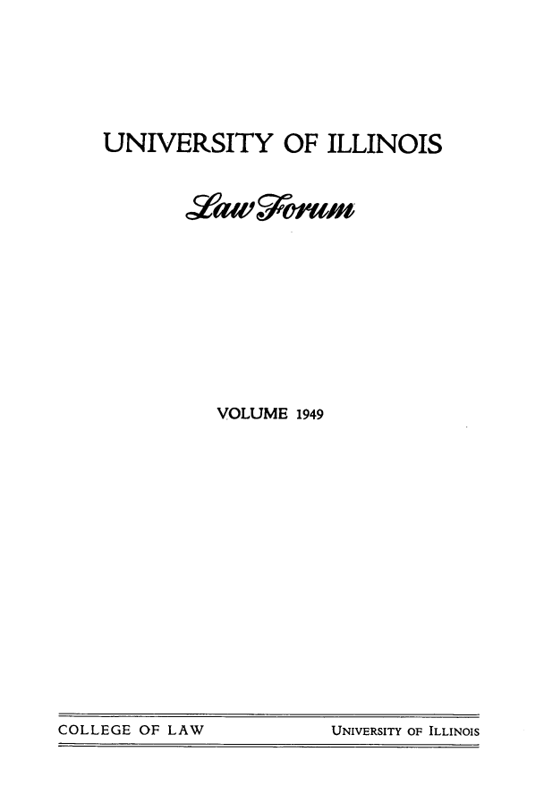 handle is hein.journals/unilllr1949 and id is 1 raw text is: UNIVERSITY OF ILLINOIS
Law.7mE1m
VOLUME 1949

COLLEGE OF LAW                  UNIVERSITY OF ILLINOIS

COLLEGE OF LAW

UNIVERSITY OF ILLINOIS


