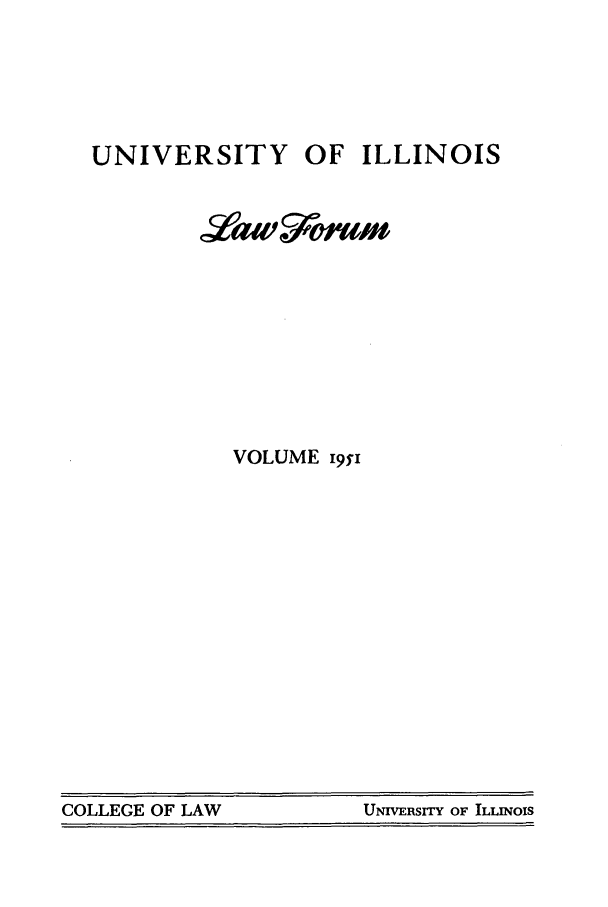 handle is hein.journals/unilllr1951 and id is 1 raw text is: UNIVERSITY OF ILLINOIS
VawMnmi
VOLUME '91'

COLLEGE OF LAW               UNIvERsrrY OF ILLINOIS

COLLEGE OF LAW

UNIVERSITy OF ILLINOIS


