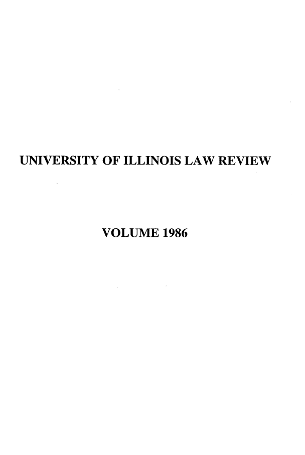 handle is hein.journals/unilllr1986 and id is 1 raw text is: UNIVERSITY OF ILLINOIS LAW REVIEW
VOLUME 1986


