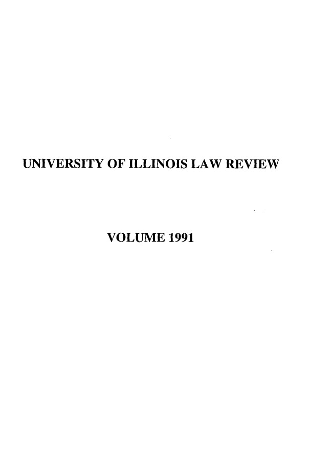 handle is hein.journals/unilllr1991 and id is 1 raw text is: UNIVERSITY OF ILLINOIS LAW REVIEW
VOLUME 1991


