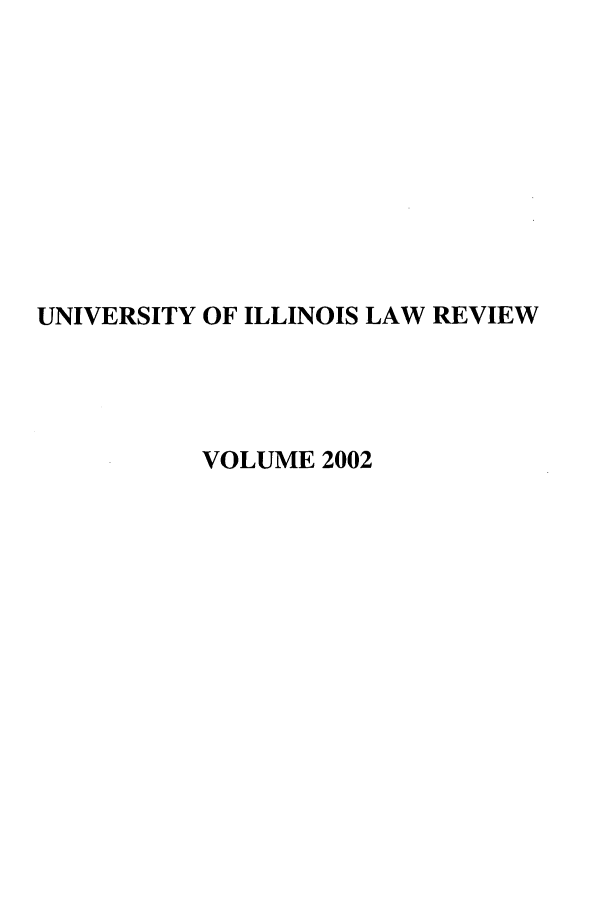 handle is hein.journals/unilllr2002 and id is 1 raw text is: UNIVERSITY OF ILLINOIS LAW REVIEW
VOLUME 2002


