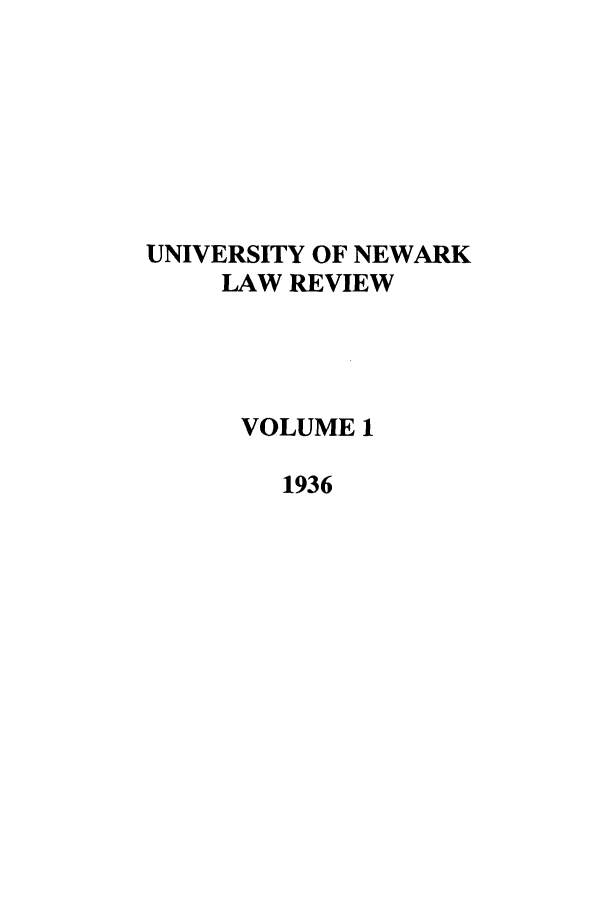 handle is hein.journals/unlr1 and id is 1 raw text is: UNIVERSITY OF NEWARK
LAW REVIEW
VOLUME 1
1936



