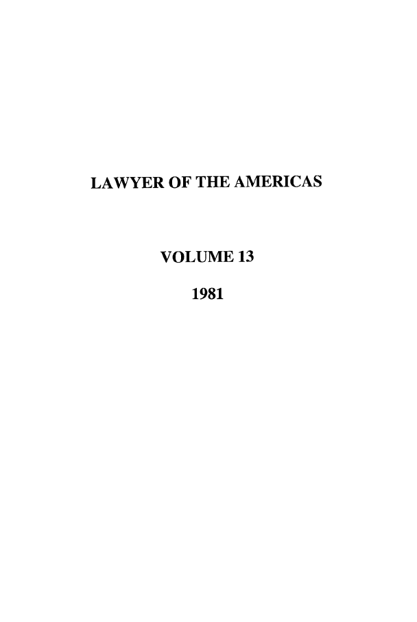 handle is hein.journals/unmialr13 and id is 1 raw text is: LAWYER OF THE AMERICAS
VOLUME 13
1981


