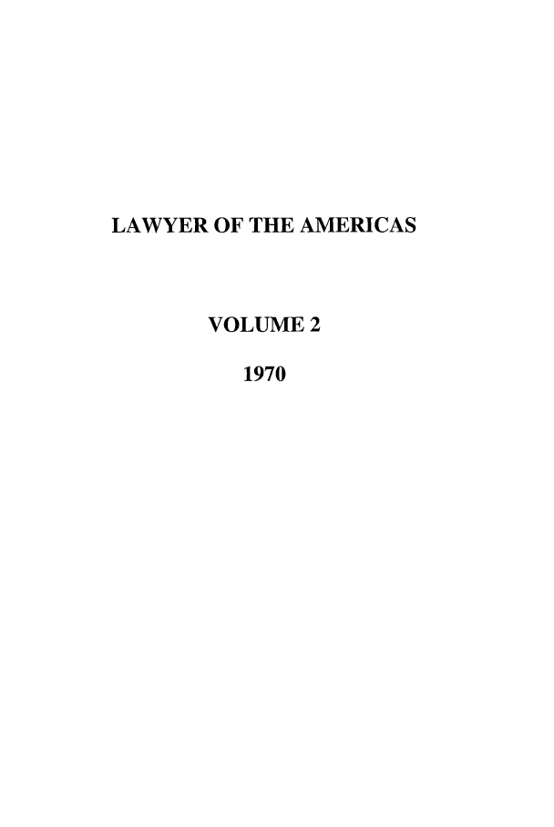 handle is hein.journals/unmialr2 and id is 1 raw text is: LAWYER OF THE AMERICAS
VOLUME 2
1970


