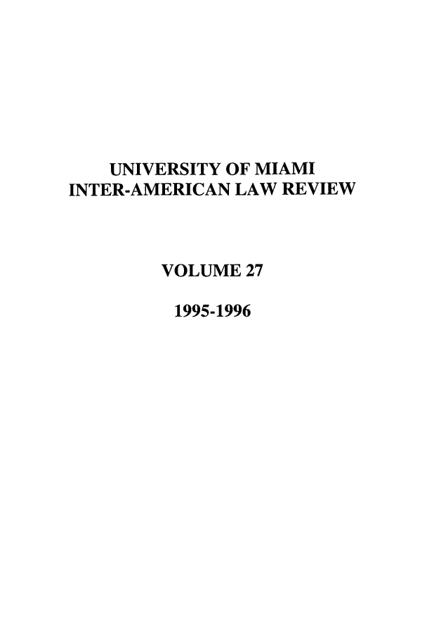 handle is hein.journals/unmialr27 and id is 1 raw text is: UNIVERSITY OF MIAMI
INTER-AMERICAN LAW REVIEW
VOLUME 27
1995-1996


