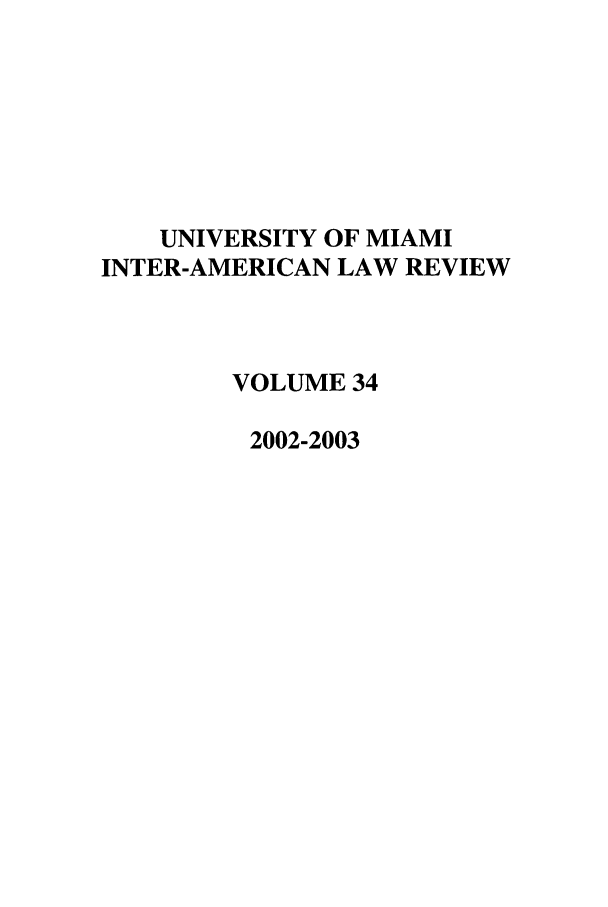 handle is hein.journals/unmialr34 and id is 1 raw text is: UNIVERSITY OF MIAMI
INTER-AMERICAN LAW REVIEW
VOLUME 34
2002-2003


