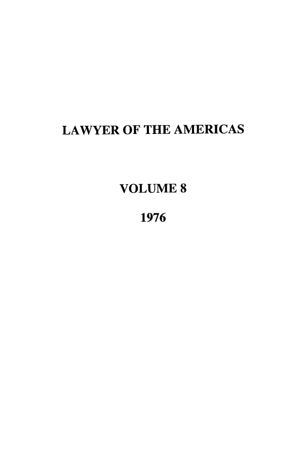 handle is hein.journals/unmialr8 and id is 1 raw text is: LAWYER OF THE AMERICAS
VOLUME 8
1976


