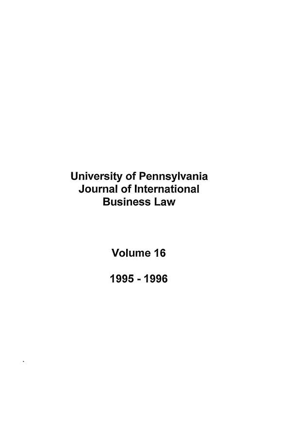 handle is hein.journals/upjiel16 and id is 1 raw text is: University of Pennsylvania
Journal of International
Business Law
Volume 16
1995-1996


