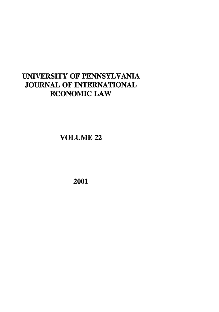 handle is hein.journals/upjiel22 and id is 1 raw text is: UNIVERSITY OF PENNSYLVANIA
JOURNAL OF INTERNATIONAL
ECONOMIC LAW
VOLUME 22

2001


