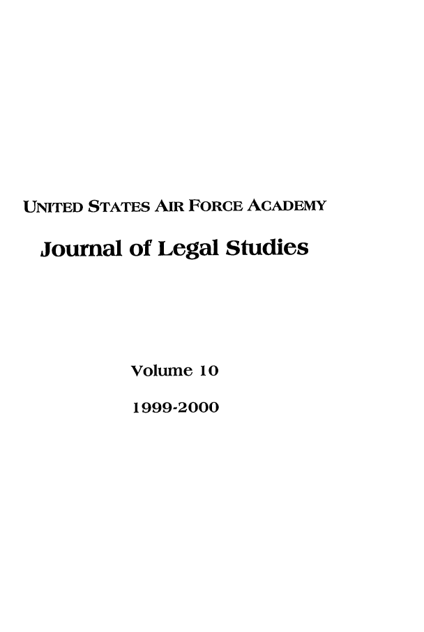 handle is hein.journals/usafa10 and id is 1 raw text is: UNITED STATES AIR FORCE ACADEMYJournal of Legal StudiesVolume 101999-2000