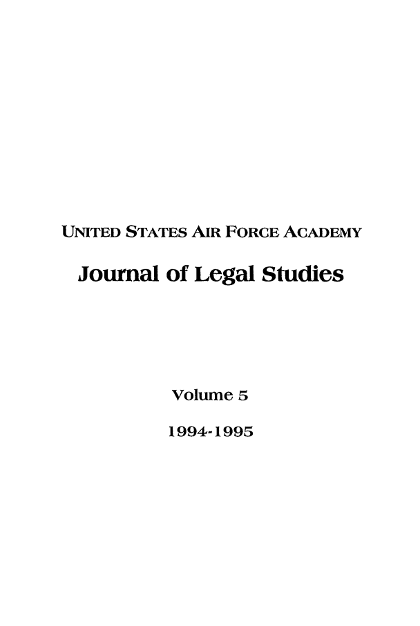 handle is hein.journals/usafa5 and id is 1 raw text is: UNITED STATES AIR FORCE ACADEMYJournal of Legal StudiesVolume 51994-1995