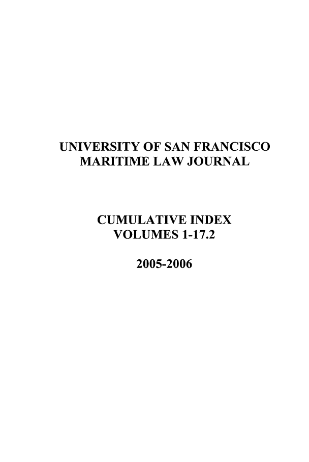 handle is hein.journals/usfm118 and id is 1 raw text is: UNIVERSITY OF SAN FRANCISCO
MARITIME LAW JOURNAL
CUMULATIVE INDEX
VOLUMES 1-17.2
2005-2006


