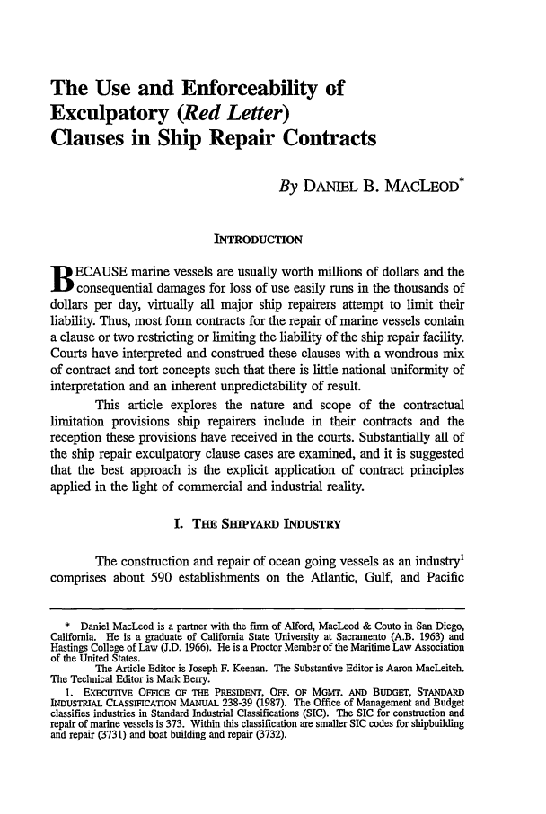 handle is hein.journals/usfm6 and id is 479 raw text is: The Use and Enforceability of
Exculpatory (Red Letter)
Clauses in Ship Repair Contracts
By DANIEL B. MACLEOD*
INTRODUCTION
B ECAUSE marine vessels are usually worth millions of dollars and the
consequential damages for loss of use easily runs in the thousands of
dollars per day, virtually all major ship repairers attempt to limit their
liability. Thus, most form contracts for the repair of marine vessels contain
a clause or two restricting or limiting the liability of the ship repair facility.
Courts have interpreted and construed these clauses with a wondrous mix
of contract and tort concepts such that there is little national uniformity of
interpretation and an inherent unpredictability of result.
This article explores the nature and scope of the contractual
limitation provisions ship repairers include in their contracts and the
reception these provisions have received in the courts. Substantially all of
the ship repair exculpatory clause cases are examined, and it is suggested
that the best approach is the explicit application of contract principles
applied in the light of commercial and industrial reality.
I. THE SHIPYARD INDUSTRY
The construction and repair of ocean going vessels as an industry'
comprises about 590 establishments on the Atlantic, Gulf, and Pacific
* Daniel MacLeod is a partner with the firm of Alford, MacLeod & Couto in San Diego,
California. He is a graduate of California State University at Sacramento (A.B. 1963) and
Hastings College of Law (J.D. 1966). He is a Proctor Member of the Maritime Law Association
of the United States.
The Article Editor is Joseph F. Keenan. The Substantive Editor is Aaron MacLeitch.
The Technical Editor is Mark Berry.
1. EXECUTIVE OFFICE OF THE PRESIDENT, OFF. OF MGMT. AND BUDGET, STANDARD
INDUSTRIAL CLASSIFICATION MANUAL 238-39 (1987). The Office of Management and Budget
classifies industries in Standard Industrial Classifications (SIC). The SIC for construction and
repair of marine vessels is 373. Within this classification are smaller SIC codes for shipbuilding
and repair (3731) and boat building and repair (3732).


