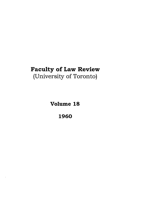 handle is hein.journals/utflr18 and id is 1 raw text is: Faculty of Law Review
(University of Toronto)
Volume 18
1960


