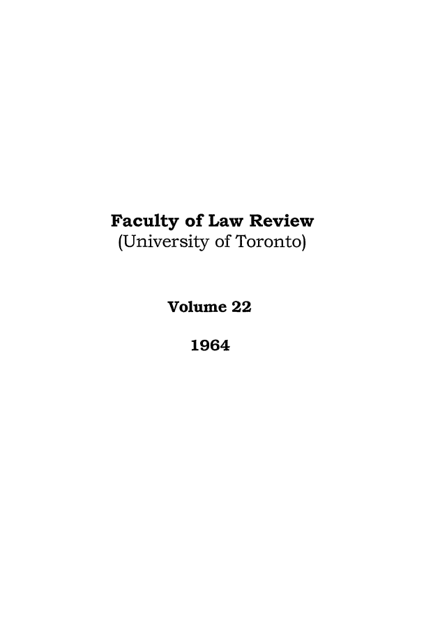 handle is hein.journals/utflr22 and id is 1 raw text is: Faculty of Law Review
(University of Toronto)
Volume 22
1964


