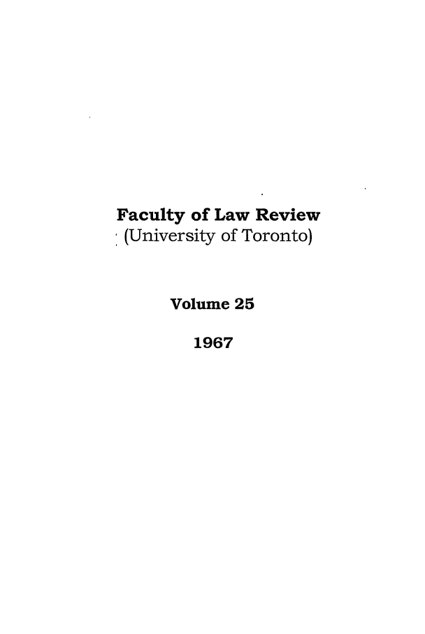 handle is hein.journals/utflr25 and id is 1 raw text is: Faculty of Law Review
(University of Toronto)
Volume 25
1967


