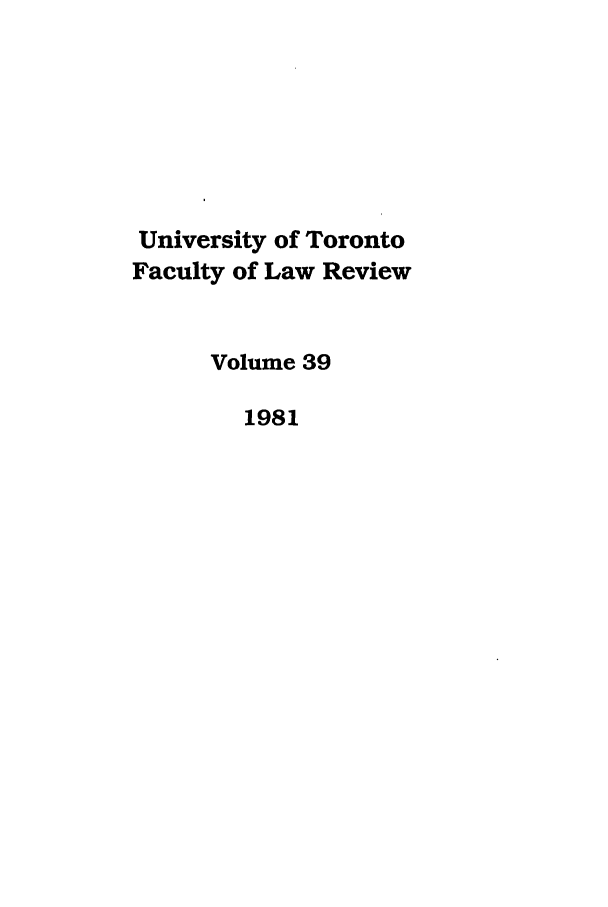 handle is hein.journals/utflr39 and id is 1 raw text is: University of Toronto
Faculty of Law Review
Volume 39
1981


