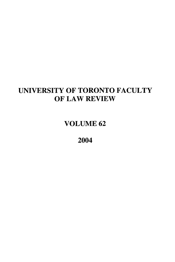 handle is hein.journals/utflr62 and id is 1 raw text is: UNIVERSITY OF TORONTO FACULTY
OF LAW REVIEW
VOLUME 62
2004


