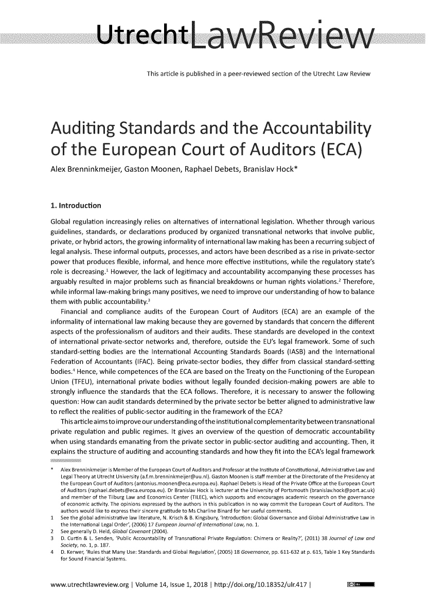 handle is hein.journals/utrecht14 and id is 1 raw text is: 



               UtrechtL                                                                ew



                              This article is published in a peer-reviewed section of the Utrecht Law Review






Auditing Standards and the Accountability


of the European Court of Auditors (ECA)

Alex Brenninkmeijer,   Gaston   Moonen,   Raphael   Debets,  Branislav Hock*



1. Introduction

Global regulation increasingly relies on alternatives of international legislation. Whether through various
guidelines, standards, or declarations produced by organized transnational networks that involve public,
private, or hybrid actors, the growing informality of international law making has been a recurring subject of
legal analysis. These informal outputs, processes, and actors have been described as a rise in private-sector
power  that produces flexible, informal, and hence more effective institutions, while the regulatory state's
role is decreasing.' However, the lack of legitimacy and accountability accompanying these processes has
arguably resulted in major problems such as financial breakdowns or human  rights violations.2 Therefore,
while informal law-making brings many positives, we need to improve our understanding of how to balance
them  with public accountability.'
   Financial and  compliance  audits of the European  Court  of Auditors (ECA) are an  example  of the
informality of international law making because they are governed by standards that concern the different
aspects of the professionalism of auditors and their audits. These standards are developed in the context
of international private-sector networks and, therefore, outside the EU's legal framework. Some of such
standard-setting bodies are the International Accounting Standards Boards  (IASB) and the International
Federation of Accountants  (IFAC). Being private-sector bodies, they differ from classical standard-setting
bodies.' Hence, while competences  of the ECA are based on the Treaty on the Functioning of the European
Union  (TFEU), international private bodies without legally founded decision-making powers are able to
strongly influence the standards that the ECA follows. Therefore, it is necessary to answer the following
question: How can audit standards determined by the private sector be better aligned to administrative law
to reflect the realities of public-sector auditing in the framework of the ECA?
   This article aims to improve our understanding ofthe institutional complementarity between transnational
private regulation and public regimes. It gives an overview of the question of democratic accountability
when  using standards emanating from  the private sector in public-sector auditing and accounting. Then, it
explains the structure of auditing and accounting standards and how they fit into the ECA's legal framework

*  Alex Brenninkmeijer is Member of the European Court of Auditors and Professor at the Institute of Constitutional, Administrative Law and
   Legal Theory at Utrecht University (a.f.m.brenninkmeijer@uu.nl). Gaston Moonen is staff member at the Directorate of the Presidency at
   the European Court of Auditors (antonius.moonen@eca.europa.eu). Raphael Debets is Head of the Private Office at the European Court
   of Auditors (raphael.debets@eca.europa.eu). Dr Branislav Hock is lecturer at the University of Portsmouth (branislav.hock@port.ac.uk)
   and member of the Tilburg Law and Economics Center (TILEC), which supports and encourages academic research on the governance
   of economic activity. The opinions expressed by the authors in this publication in no way commit the European Court of Auditors. The
   authors would like to express their sincere gratitude to Ms Charline Binard for her useful comments.
1  See the global administrative law literature, N. Krisch & B. Kingsbury, 'Introduction: Global Governance and Global Administrative Law in
   the International Legal Order', (2006) 17 European Journal of International Law, no. 1.
2  See generally D. Held, Global Covenant (2004).
3  D. Curtin & L. Senden, 'Public Accountability of Transnational Private Regulation: Chimera or Reality?', (2011) 38 Journal of Law and
   Society, no. 1, p. 187.
4  D. Kerwer, 'Rules that Many Use: Standards and Global Regulation', (2005) 18 Governance, pp. 611-632 at p. 615, Table 1 Key Standards
   for Sound Financial Systems.


www.utrechtlawreview.org  I Volume 14, Issue 1, 2018 1 http://doi.org/10.18352/ulr.417 I


