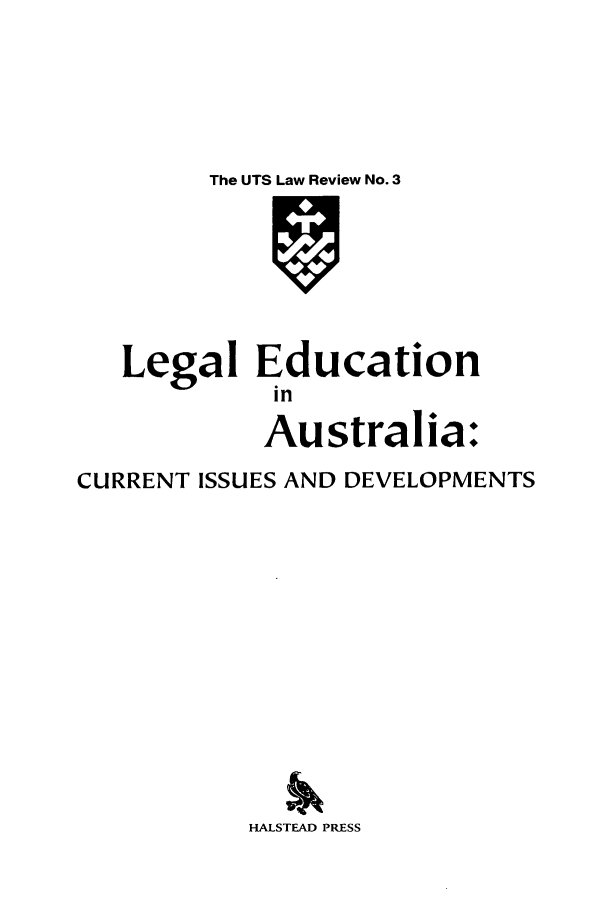 handle is hein.journals/utslr3 and id is 1 raw text is: The UTS Law Review No. 3

Legal Education
in
Australia:
CURRENT ISSUES AND DEVELOPMENTS
HALSTEAD PRESS


