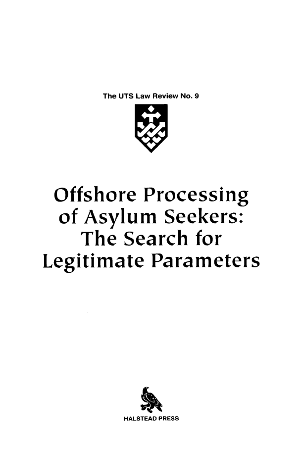 handle is hein.journals/utslr9 and id is 1 raw text is: The UTS Law Review No. 9

Offshore Processing
of Asylum Seekers:
The Search for
Legitimate Parameters
HALSTEAD PRESS


