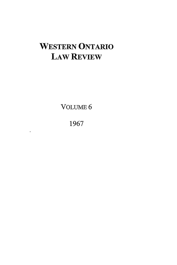 handle is hein.journals/uwolr6 and id is 1 raw text is: WESTERN ONTARIO
LAW REVIEW
VOLUME 6
1967


