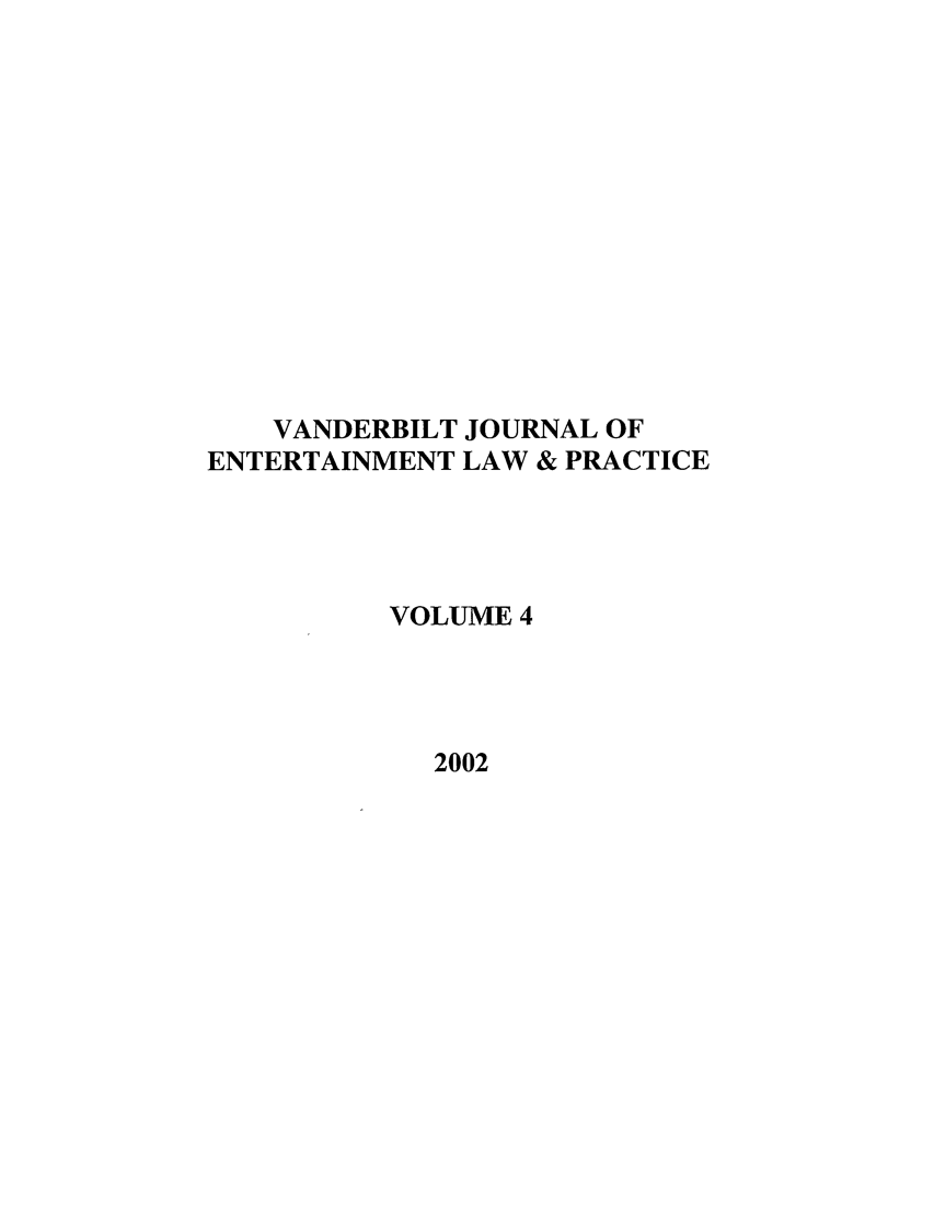 handle is hein.journals/vanep4 and id is 1 raw text is: VANDERBILT JOURNAL OF
ENTERTAINMENT LAW & PRACTICE
VOLUME 4
2002


