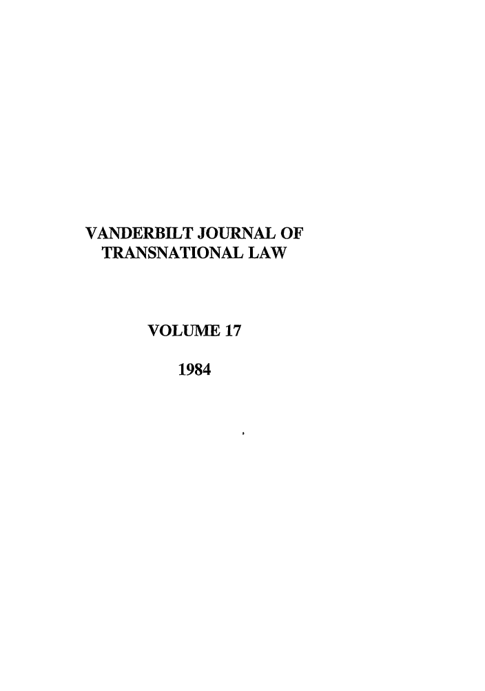 handle is hein.journals/vantl17 and id is 1 raw text is: VANDERBILT JOURNAL OF
TRANSNATIONAL LAW
VOLUME 17
1984


