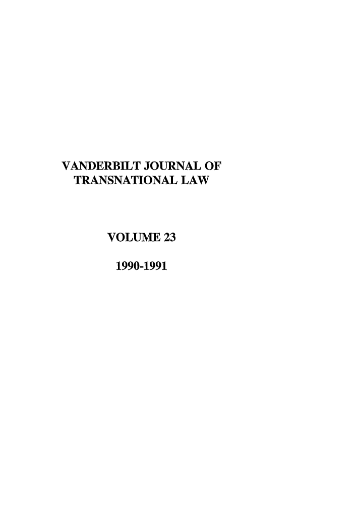 handle is hein.journals/vantl23 and id is 1 raw text is: VANDERBILT JOURNAL OF
TRANSNATIONAL LAW
VOLUME 23
1990-1991


