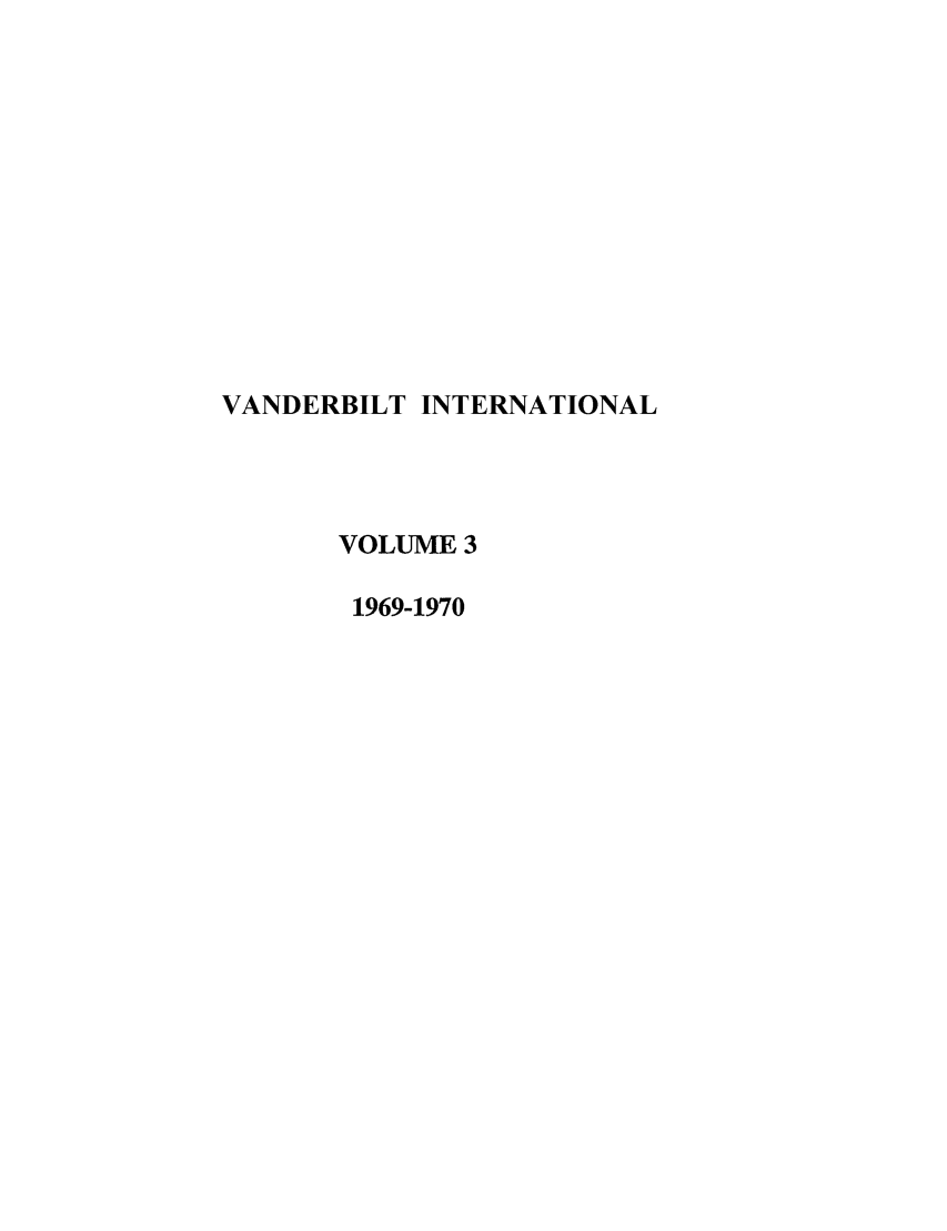 handle is hein.journals/vantl3 and id is 1 raw text is: VANDERBILT INTERNATIONAL
VOLUME 3
1969-1970


