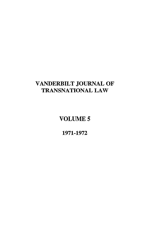 handle is hein.journals/vantl5 and id is 1 raw text is: VANDERBILT JOURNAL OF
TRANSNATIONAL LAW
VOLUME 5
1971-1972


